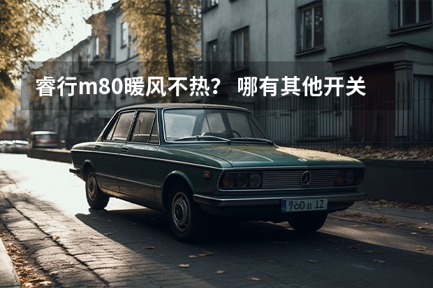 睿行m80暖风不热？ 哪有其他开关吗？