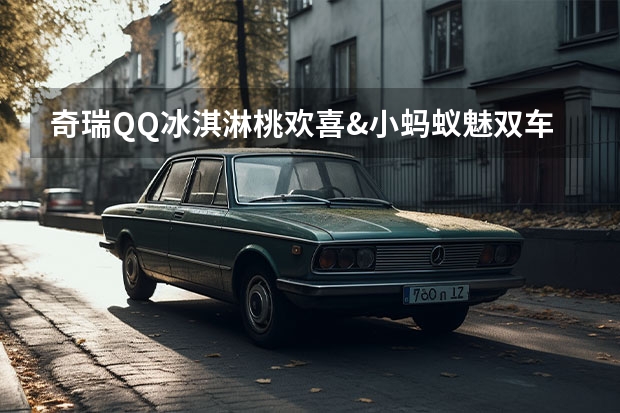 奇瑞QQ冰淇淋·桃欢喜&小蚂蚁·魅双车武汉正式上市（推荐选择甜筒款 奇瑞QQ冰淇淋购车手册）