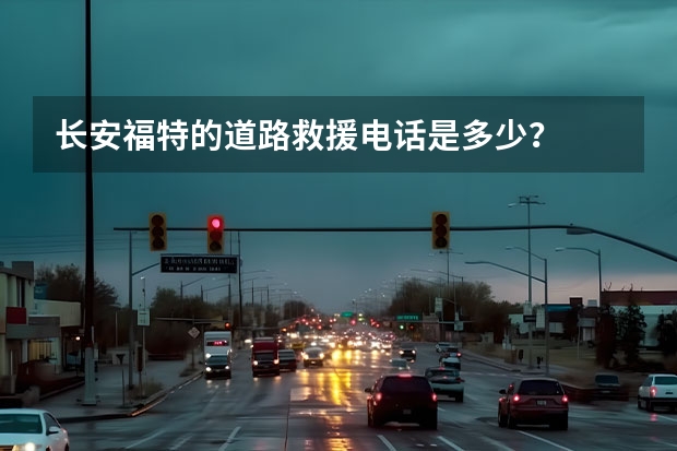 长安福特的道路救援电话是多少？