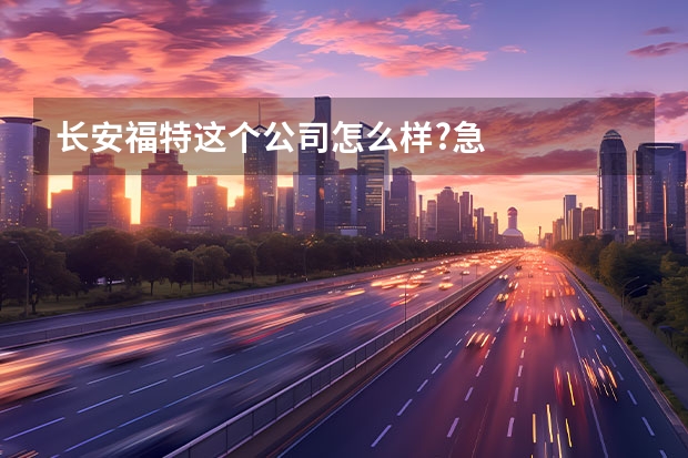 长安福特这个公司怎么样?急