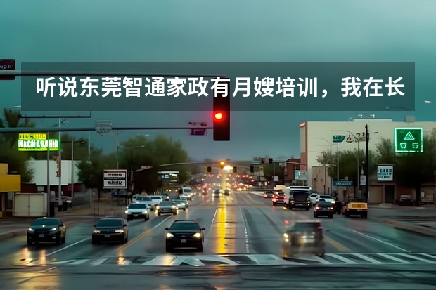 听说东莞智通家政有月嫂培训，我在长安想过去了解下，是在什么位置？