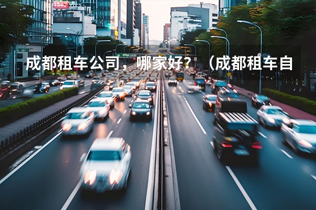 成都租车公司，哪家好？（成都租车自驾一天）