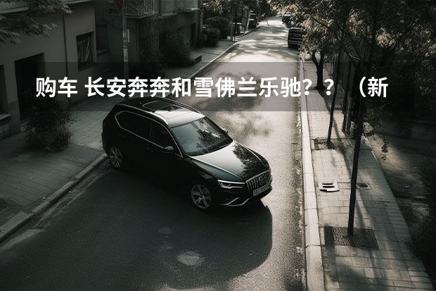 购车 长安奔奔和雪佛兰乐驰？？（新能源汽车维修，好不好学？）