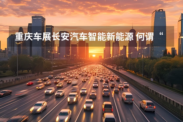 重庆车展长安汽车智能新能源 何谓“智能汽车”