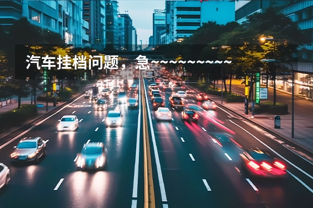 汽车挂档问题，急~~~~~~~~~~~~~~~ 你好！请问一下长安奔奔mini手自一体的档位操作详细说明？使用说明书上没有，请知道的告诉我。谢谢