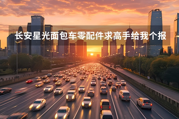 长安星光面包车零配件求高手给我个报价？ 长安雷蒙车配件去哪买
