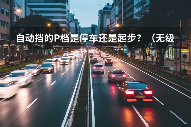 自动挡的P档是停车还是起步？（无级变速汽车在P档卡住了）