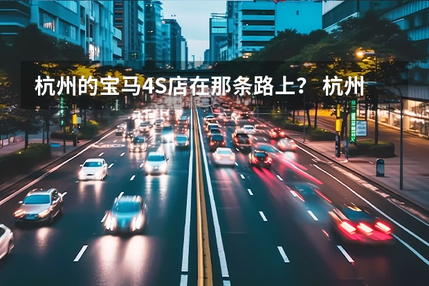 杭州的宝马4S店在那条路上？ 杭州哪有阿童木专卖店