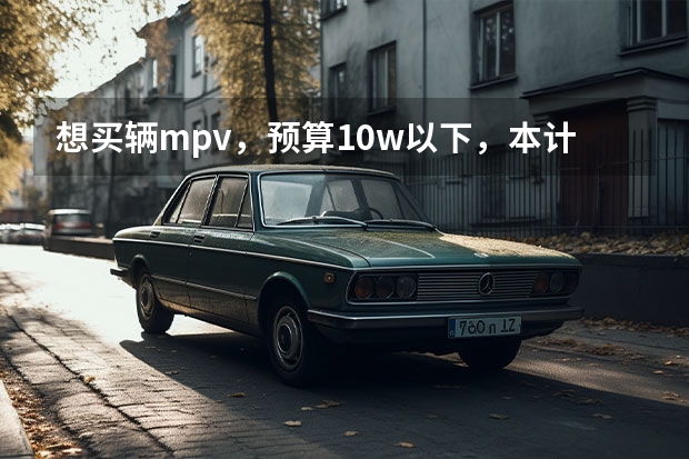 想买辆mpv，预算10w以下，本计划买五菱宏光s，但是又有朋友推荐宝骏730和快要上市的长安欧尚，纠结中，还望大神指点！！！（10万元以内的家用车）