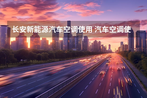 长安新能源汽车空调使用 汽车空调使用方法