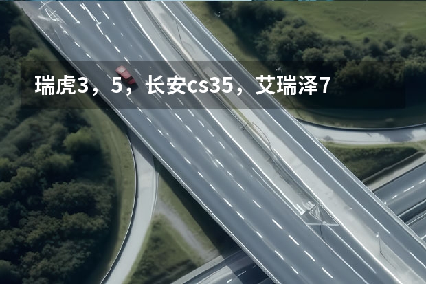 瑞虎3，5，长安cs35，艾瑞泽7，海马s5，帝豪ec7，荣威350，买哪个性价比最高