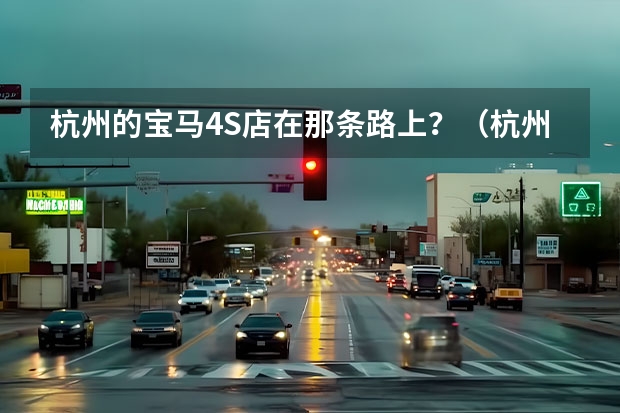 杭州的宝马4S店在那条路上？（杭州哪有阿童木专卖店）