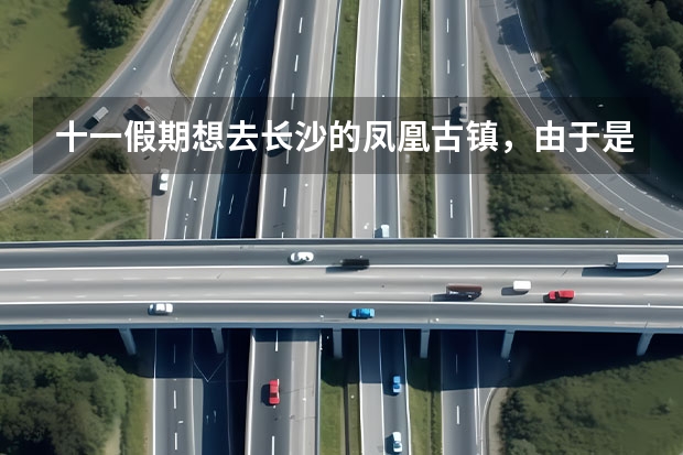 十一假期想去长沙的凤凰古镇,由于是一个人去,大概花费是多少【住宿、吃饭、以及各种纪念品】