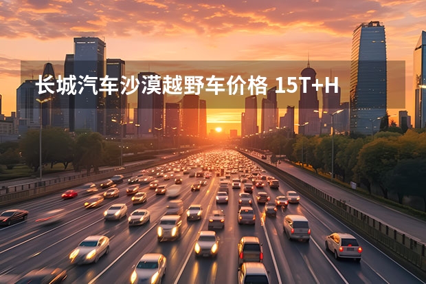 长城汽车沙漠越野车价格 1.5T+Hi4混动四驱！哈弗全新越野SUV正式命名猛龙