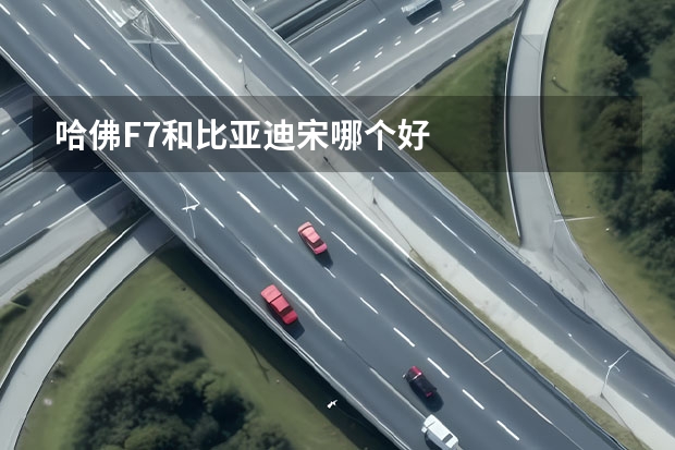 哈佛F7和比亚迪宋哪个好