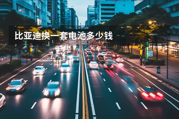 比亚迪换一套电池多少钱