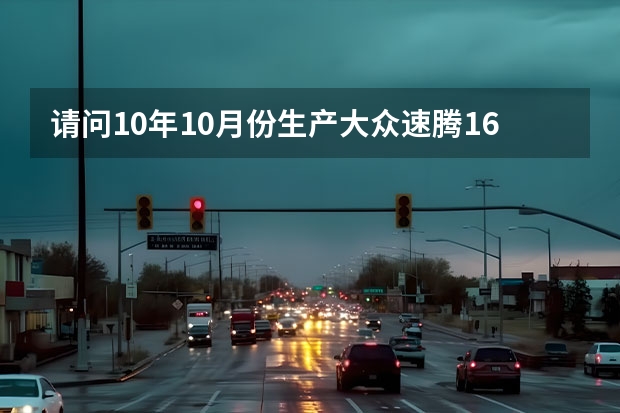 请问10年10月份生产大众速腾1.6手动挡汽车是11年款吗？