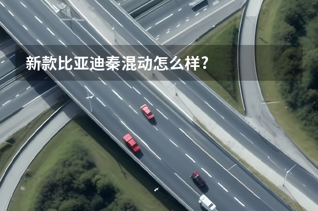 新款比亚迪秦混动怎么样?