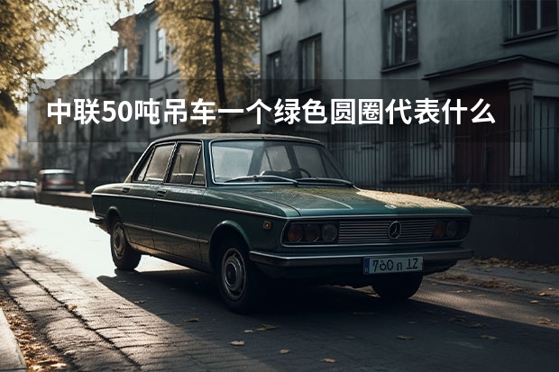 中联50吨吊车一个绿色圆圈代表什么意思