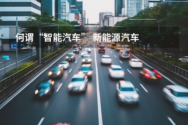 何谓“智能汽车” 新能源汽车