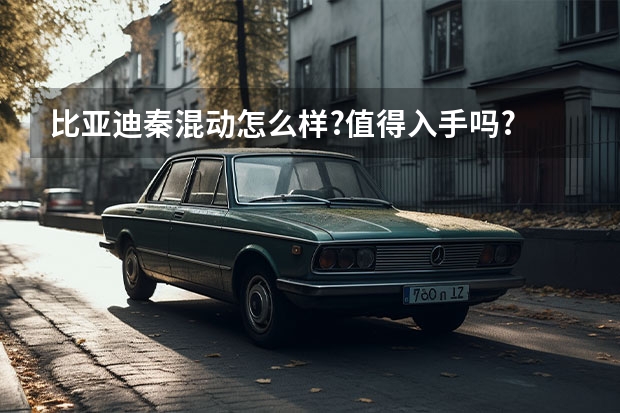 比亚迪秦混动怎么样?值得入手吗?