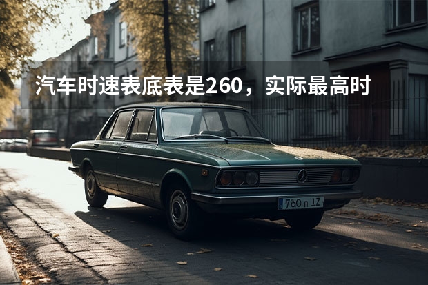 汽车时速表底表是260，实际最高时速能达到250吗