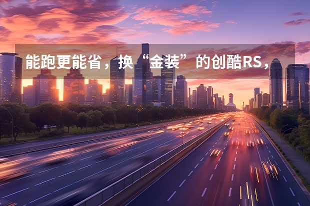 能跑更能省，换“金装”的创酷RS，这次又要潮酷出圈了（售价10.99万元起，新款雪佛兰创酷RS上市）