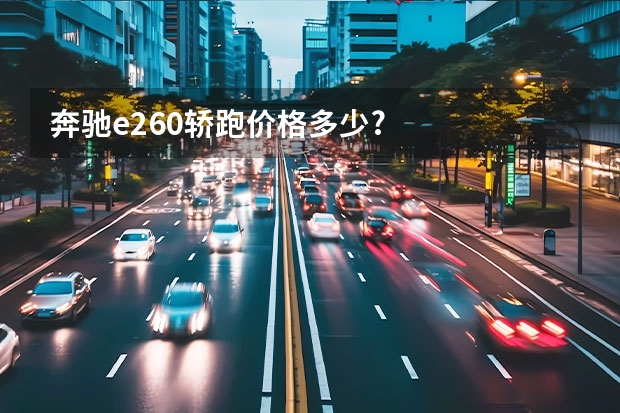 奔驰e260轿跑价格多少?
