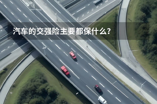 汽车的交强险主要都保什么？