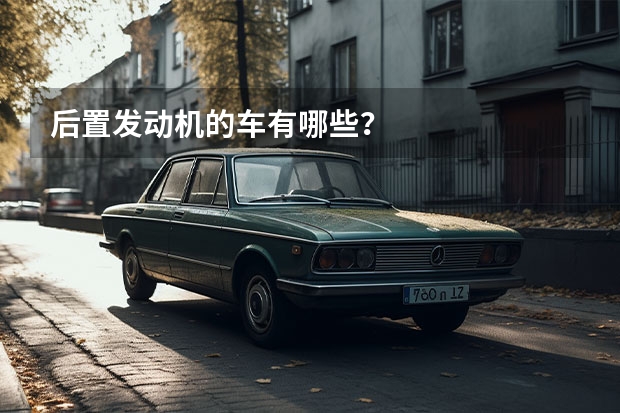 后置发动机的车有哪些？