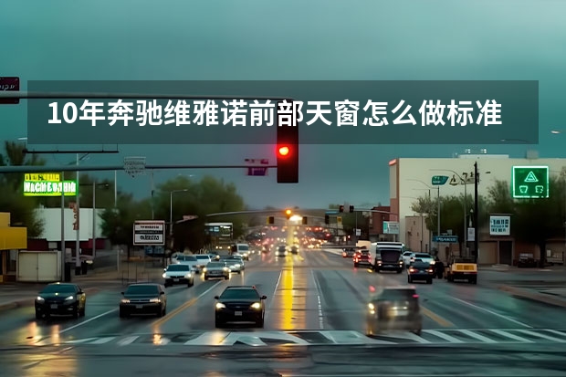 10年奔驰维雅诺前部天窗怎么做标准化