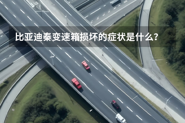 比亚迪秦变速箱损坏的症状是什么？