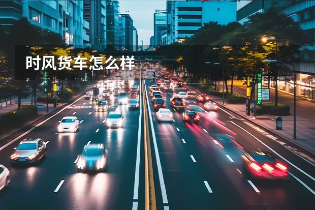 时风货车怎么样