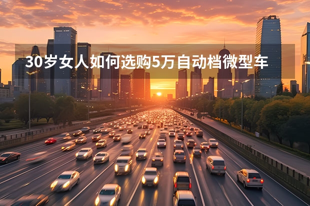30岁女人如何选购5万自动档微型车？？