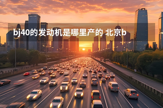 bj40的发动机是哪里产的 北京bj40发动机是什么牌子的
