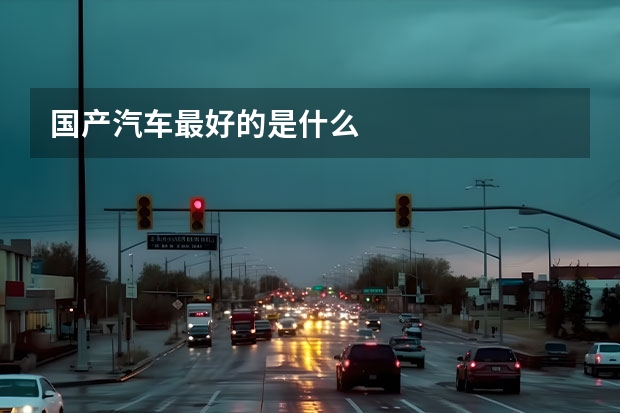 国产汽车最好的是什么