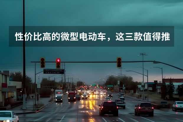 性价比高的微型电动车，这三款值得推荐（5万以下轿车推荐）