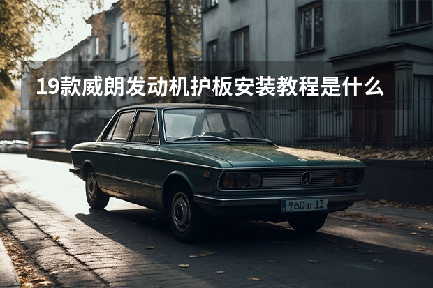 19款威朗发动机护板安装教程是什么?