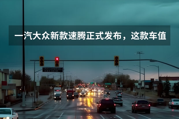 一汽大众新款速腾正式发布，这款车值得入手吗？