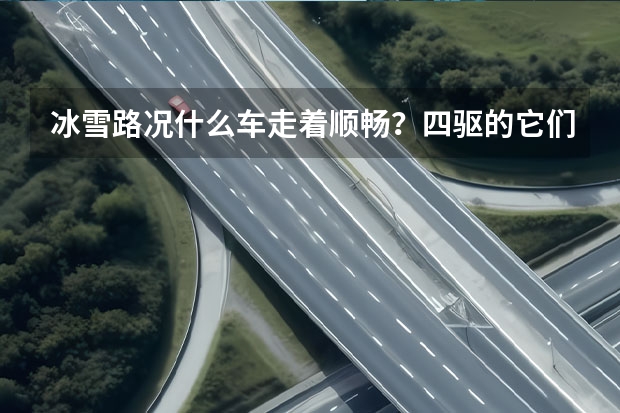 冰雪路况什么车走着顺畅？四驱的它们不一样