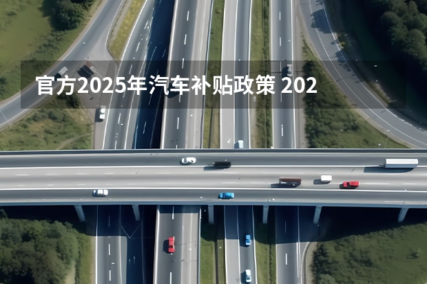官方2025年汽车补贴政策 2025新能源汽车补贴政策