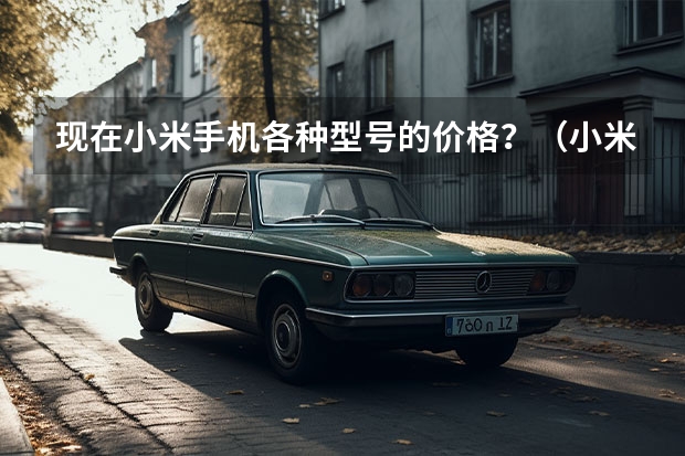 现在小米手机各种型号的价格？（小米所有型号一览表）