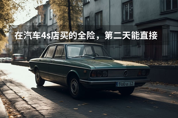 在汽车4s店买的全险，第二天能直接找保险公司退保吗？大概损失多钱？