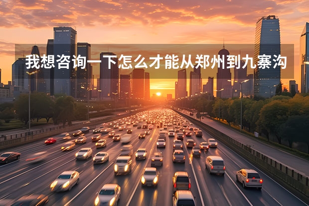 我想咨询一下怎么才能从郑州到九寨沟？