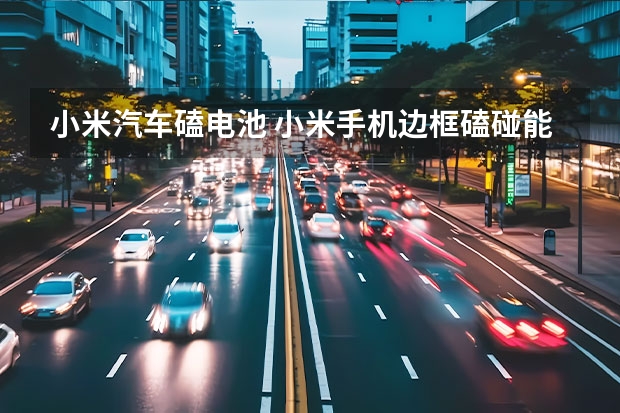 小米汽车磕电池 小米手机边框磕碰能不能维修