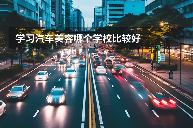 学习汽车美容哪个学校比较好