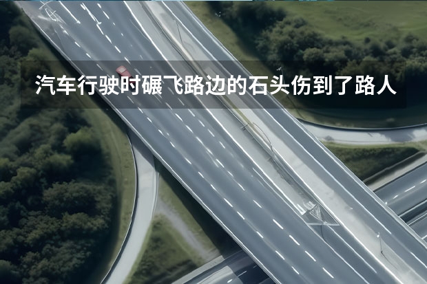 汽车行驶时碾飞路边的石头伤到了路人怎么办？