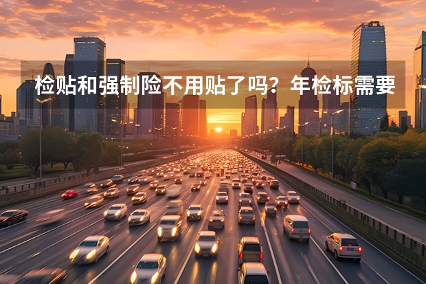 检贴和强制险不用贴了吗？年检标需要贴出来么