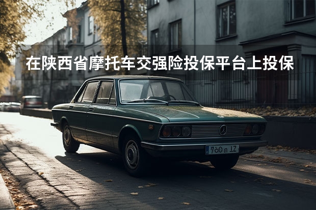 在陕西省摩托车交强险投保平台上投保审核中,如何查看审核通过信息