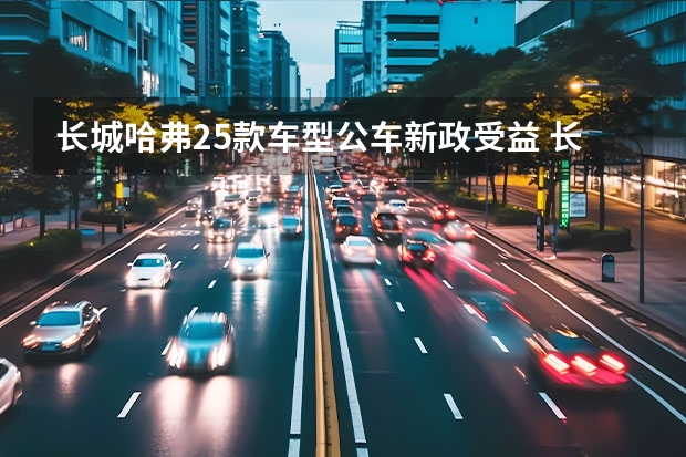 长城哈弗25款车型公车新政受益 长城哈弗H6订金可双倍返现金